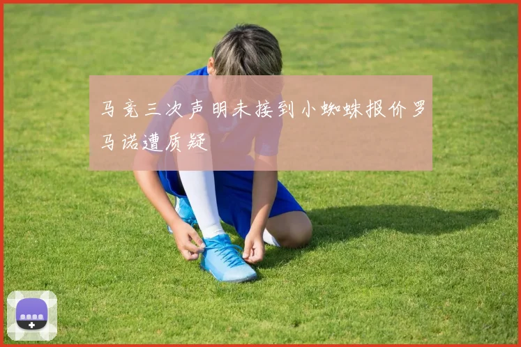 马竞三次声明未接到小蜘蛛报价罗马诺遭质疑