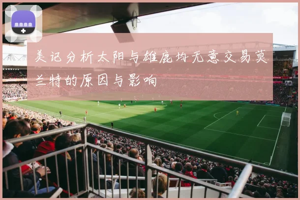 美记分析太阳与雄鹿均无意交易莫兰特的原因与影响